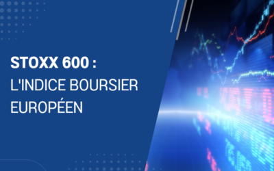 Stoxx 600 : comprendre et tirer profit de cet indice boursier européen