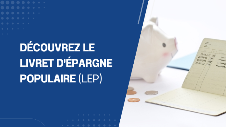 Découvrez le Livret d'Épargne Populaire (LEP)