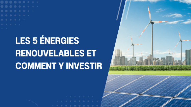Les 5 énergies renouvelables et comment y investir